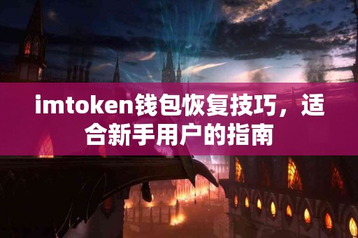 imtoken钱包恢复技巧，适合新手用户的指南