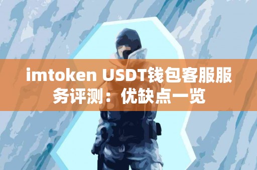 imtoken USDT钱包客服服务评测：优缺点一览