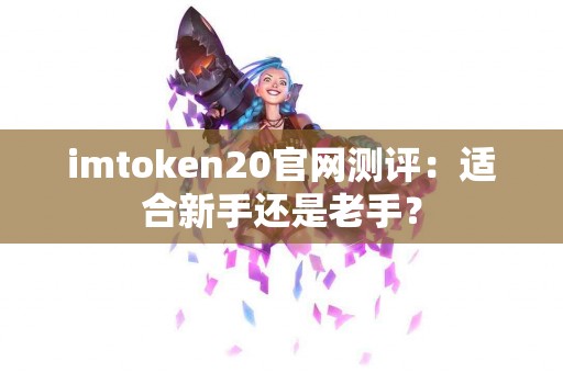 imtoken20官网测评：适合新手还是老手？
