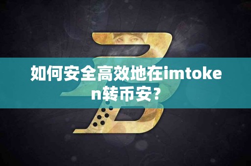 如何安全高效地在imtoken转币安？