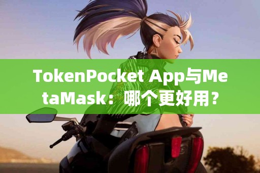 TokenPocket App与MetaMask：哪个更好用？