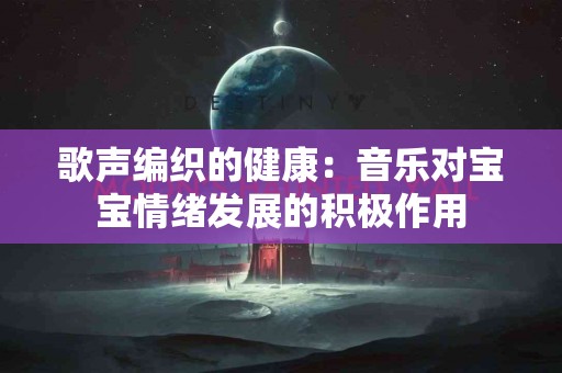 歌声编织的健康：音乐对宝宝情绪发展的积极作用