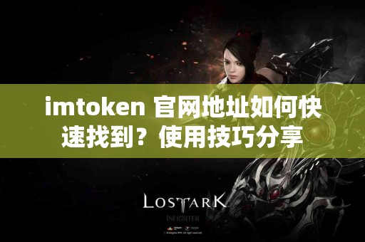 imtoken 官网地址如何快速找到？使用技巧分享