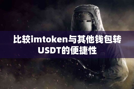 比较imtoken与其他钱包转USDT的便捷性