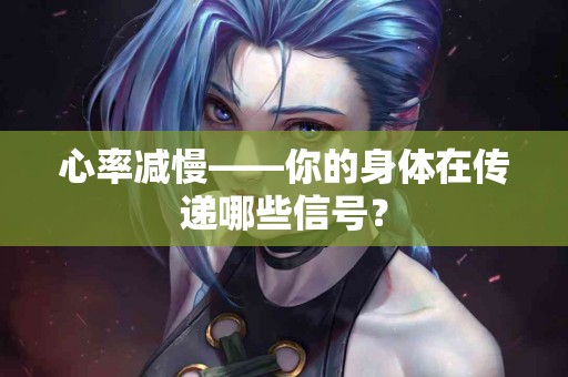 心率减慢——你的身体在传递哪些信号？