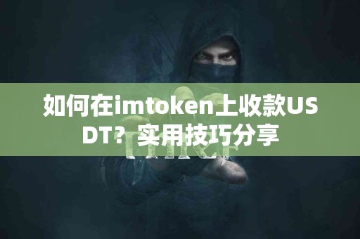 如何在imtoken上收款USDT？实用技巧分享