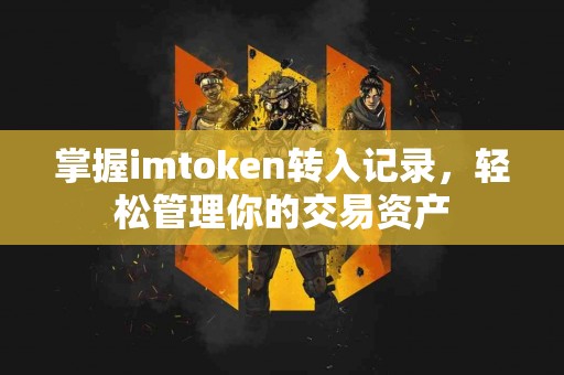 掌握imtoken转入记录，轻松管理你的交易资产