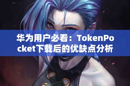 华为用户必看：TokenPocket下载后的优缺点分析