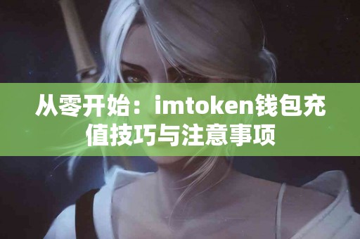 从零开始：imtoken钱包充值技巧与注意事项