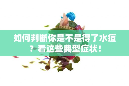 如何判断你是不是得了水痘？看这些典型症状！