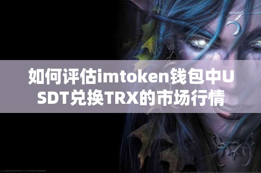 如何评估imtoken钱包中USDT兑换TRX的市场行情