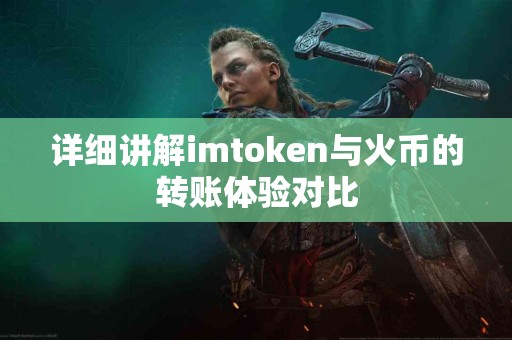 详细讲解imtoken与火币的转账体验对比