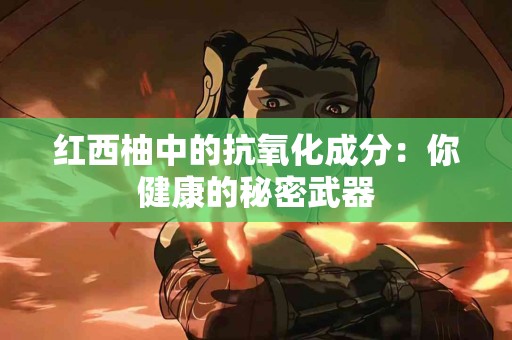 红西柚中的抗氧化成分：你健康的秘密武器