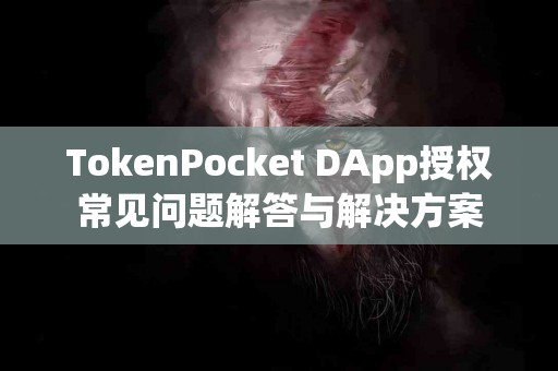 TokenPocket DApp授权常见问题解答与解决方案