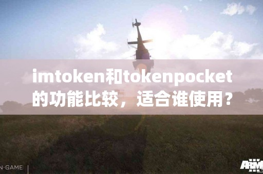 imtoken和tokenpocket的功能比较，适合谁使用？