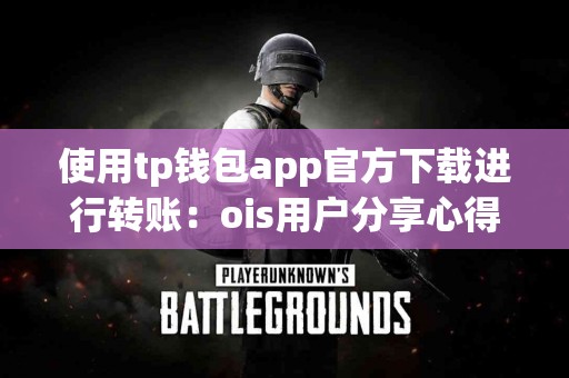 使用tp钱包app官方下载进行转账：ois用户分享心得