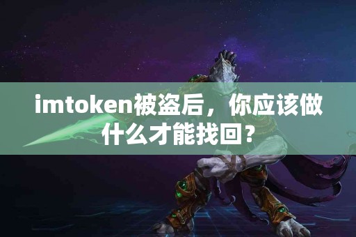 imtoken被盗后，你应该做什么才能找回？