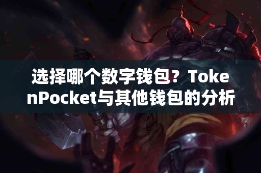 选择哪个数字钱包？TokenPocket与其他钱包的分析