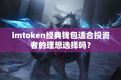 imtoken经典钱包适合投资者的理想选择吗？