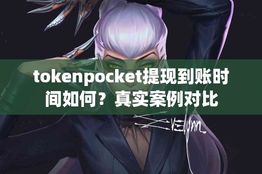 tokenpocket提现到账时间如何？真实案例对比