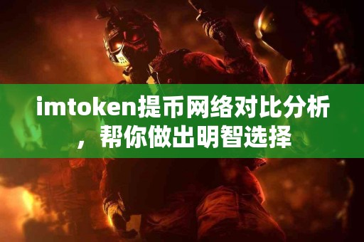 imtoken提币网络对比分析，帮你做出明智选择