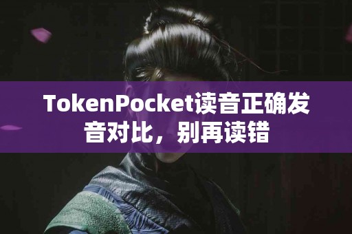 TokenPocket读音正确发音对比，别再读错