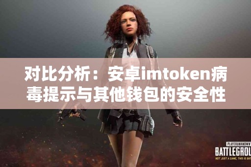对比分析：安卓imtoken病毒提示与其他钱包的安全性