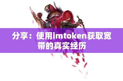 分享：使用imtoken获取宽带的真实经历