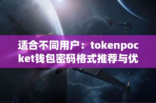 适合不同用户：tokenpocket钱包密码格式推荐与优缺点