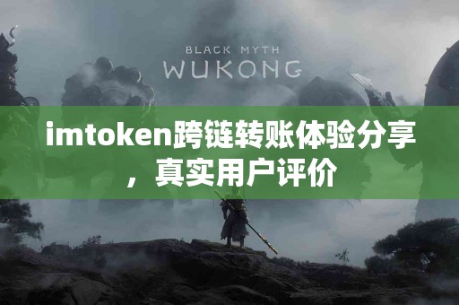 imtoken跨链转账体验分享，真实用户评价