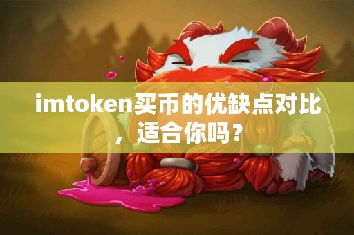 imtoken买币的优缺点对比，适合你吗？