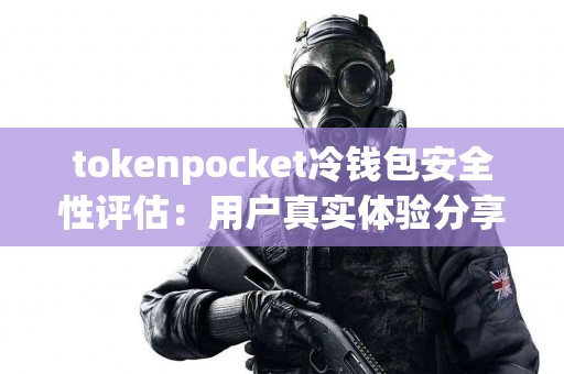 tokenpocket冷钱包安全性评估：用户真实体验分享
