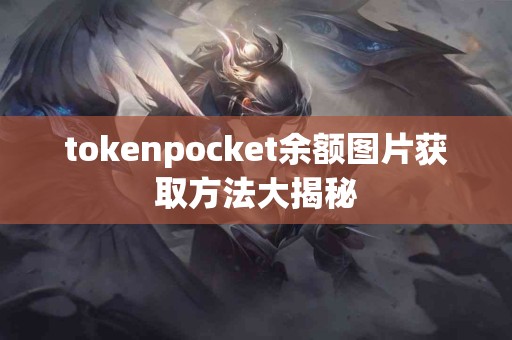 tokenpocket余额图片获取方法大揭秘