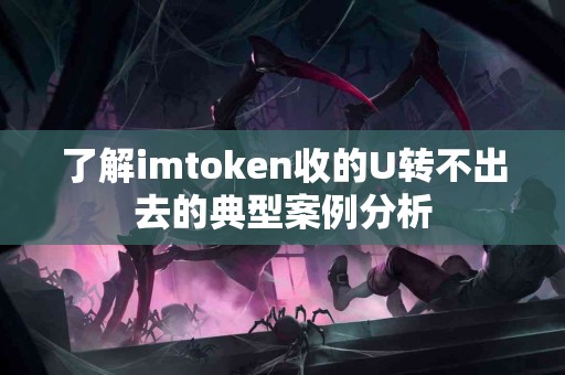 了解imtoken收的U转不出去的典型案例分析