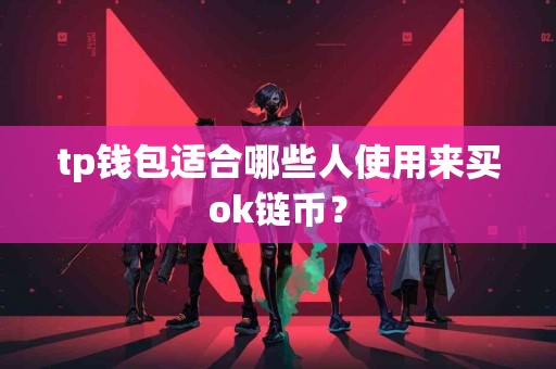 tp钱包适合哪些人使用来买ok链币？