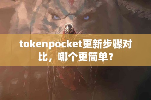 tokenpocket更新步骤对比，哪个更简单？
