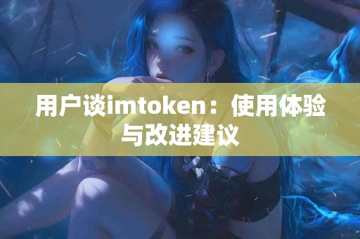 用户谈imtoken：使用体验与改进建议