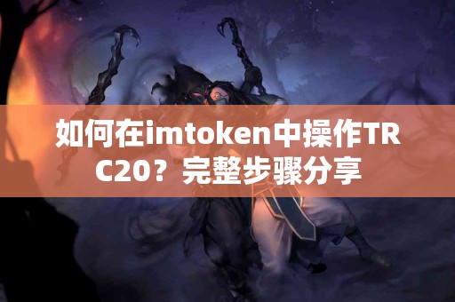 如何在imtoken中操作TRC20？完整步骤分享