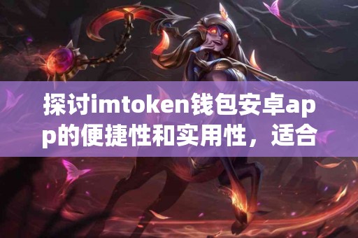 探讨imtoken钱包安卓app的便捷性和实用性，适合普通用户吗？
