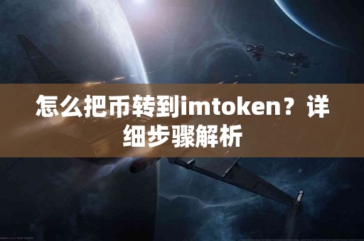 怎么把币转到imtoken？详细步骤解析