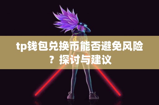 tp钱包兑换币能否避免风险？探讨与建议