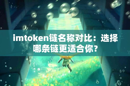 imtoken链名称对比：选择哪条链更适合你？