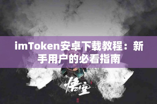imToken安卓下载教程：新手用户的必看指南