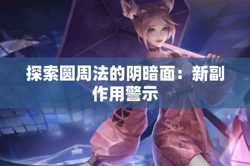 探索圆周法的阴暗面：新副作用警示