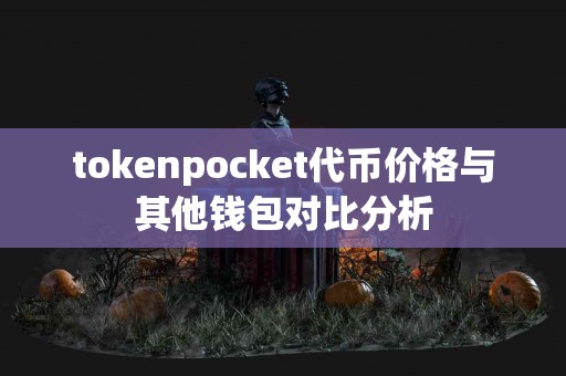 tokenpocket代币价格与其他钱包对比分析