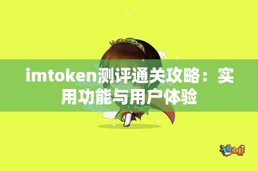 imtoken测评通关攻略：实用功能与用户体验