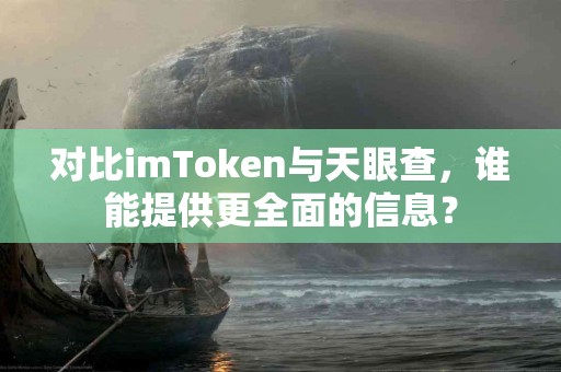 对比imToken与天眼查，谁能提供更全面的信息？