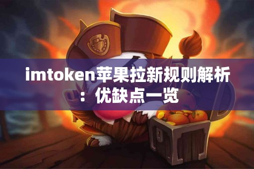 imtoken苹果拉新规则解析：优缺点一览