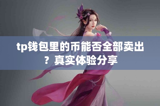 tp钱包里的币能否全部卖出？真实体验分享