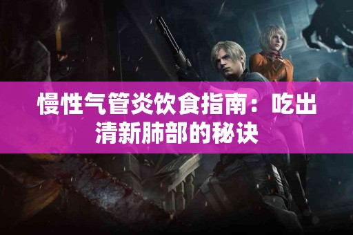 慢性气管炎饮食指南：吃出清新肺部的秘诀